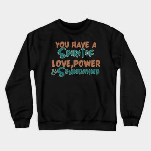 You have a spirit of love, power and a sound mind Crewneck Sweatshirt